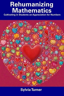 Rehumanizing Mathematics: Cultivating in Students an Appreciation for Numbers by Turner, Sylvia