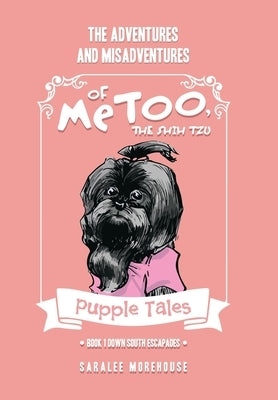 THE ADVENTURES AND MISADVENTURES OF MeTOO, THE SHIH TZU: Book 1 Down South Escapades by Morehouse, Saralee