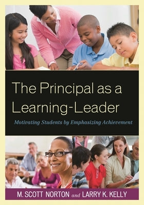 The Principal as a Learning-Leader: Motivating Students by Emphasizing Achievement by Norton, M. Scott