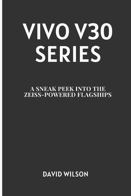 Vivo V30 Series: A Sneak Peek into the Zeiss-Powered Flagships by Wilson, David