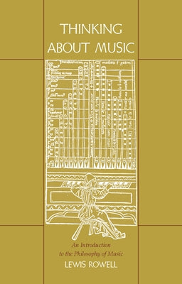 Thinking about Music: An Introduction to the Philosophy of Music by Rowell, Lewis E.