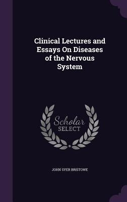 Clinical Lectures and Essays On Diseases of the Nervous System by Bristowe, John Syer