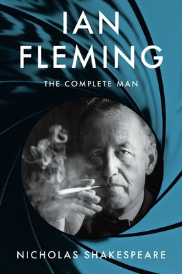 Ian Fleming: The Complete Man by Shakespeare, Nicholas