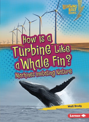 How Is a Turbine Like a Whale Fin?: Machines Imitating Nature by Brody, Walt
