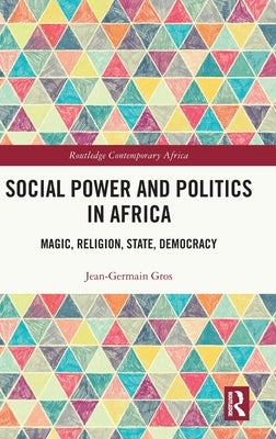 Social Power and Politics in Africa: Magic, Religion, State, Democracy by Gros, Jean-Germain
