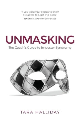 Unmasking: The Coach's Guide to Imposter Syndrome by Halliday, Tara