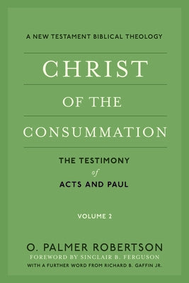 Christ of the Consummation: A New Testament Biblical Theology: Volume 2: The Testimony of Acts and Paul by Robertson, O. Palmer