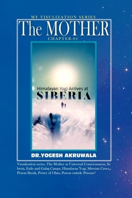 The Mother: Chapter:1: : Himalayan Yogi arrives in Siberia. by Akruwala, Yogesh D.