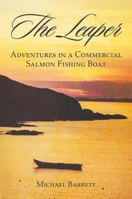 The Leaper: Adventures in a Commercial Salmon Fishing Boat by Barrett, Michael
