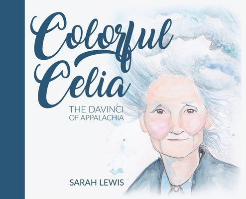 Colorful Celia: The DaVinci of Appalachia by Lewis, Sarah