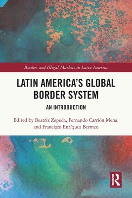 Latin America's Global Border System: An Introduction by Zepeda, Beatriz