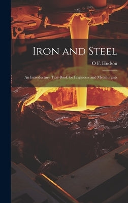 Iron and Steel: An Introductory Text-Book for Engineers and Metallurgists by Hudson, O. F.