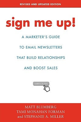 Sign Me Up!: A Marketer's Guide To Email Newsletters that Build Relationships and Boost Sales by Blumberg, Matt