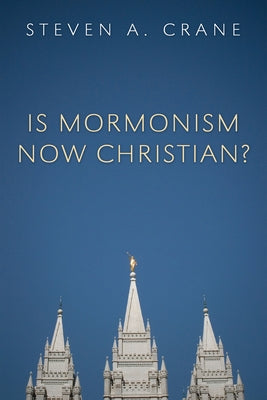 Is Mormonism Now Christian? by Crane, Steven A.