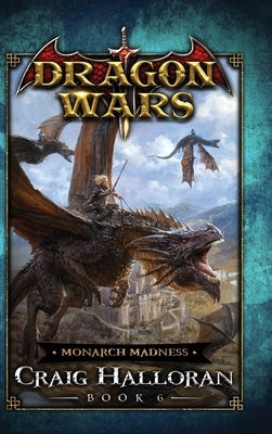Monarch Madness: Dragon Wars - Book 6 by Halloran, Craig