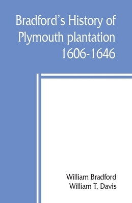 Bradford's history of Plymouth plantation, 1606-1646 by Bradford, William