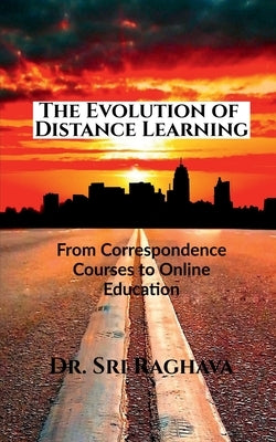 The Evolution of Distance Learning: From Correspondence Courses to Online Education by Dr Sri Raghava