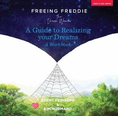 Freeing Freddie the Dream Weaver: A Guide to Realizing Your Dreams - A Workbook by Feinberg, Brent