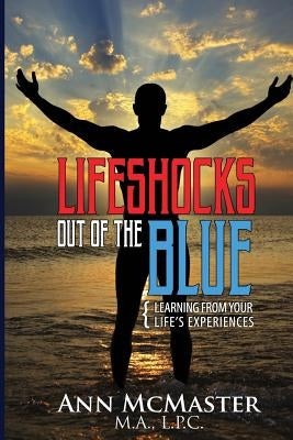 Lifeshocks Out of the Blue: Learning from Your Life's Experiences by McMaster L. P. C., Ann