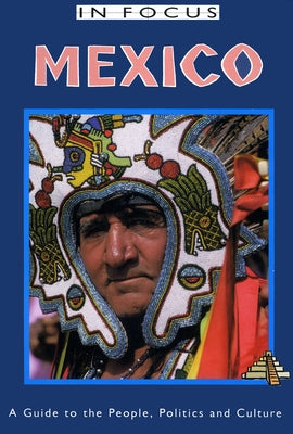 Mexico in Focus 2nd Edition: A Guide to the People, Politics and Culture by Ross, John