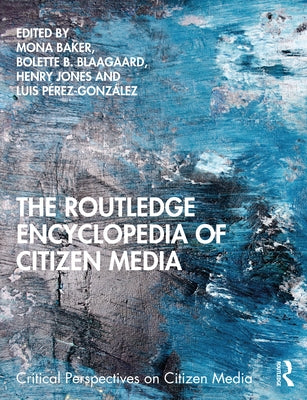 The Routledge Encyclopedia of Citizen Media by Baker, Mona