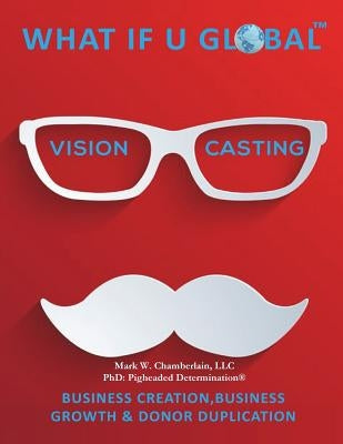 What If U Global: Vision Casting by Chamberlain, Mark W.