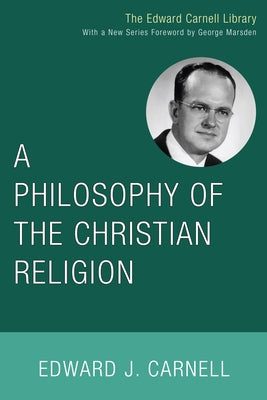 A Philosophy of the Christian Religion by Carnell, Edward J.