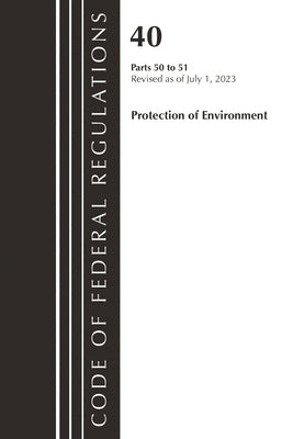 Code of Federal Regulations, Title 40 Protection of the Environment 50-51, Revised as of July 1, 2023 by Office of the Federal Register (U S )