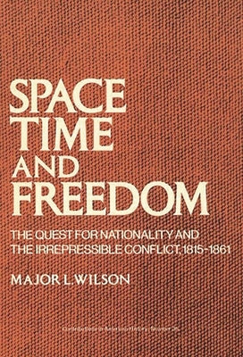 Space, Time, and Freedom: The Quest for Nationality and the Irrepressible Conflict, 1815-1861 by Wilson, L.