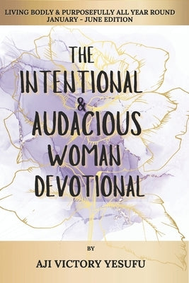 The Intentional and Audacious Woman Devotional: Living Bodly and Purposefull all Year Round (January - March Edition) by Yesufu, Aji Victory