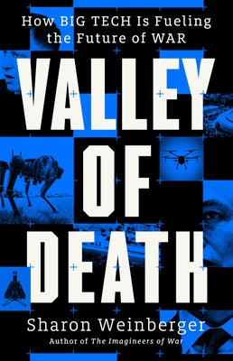 Valley of Death: How Big Tech Is Fueling the Future of War by Weinberger, Sharon