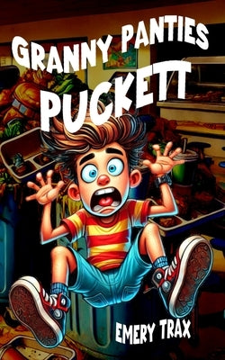 Granny Panties Puckett: A Hilarious Middle School Disaster Story Packed with Laugh-Out-Loud Moments (Funny Books for Boys, Age 8 and Up) by Trax, Emery