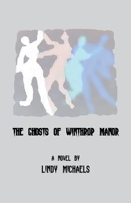 The Ghosts of Winthrop Manor by Michaels, Lindy