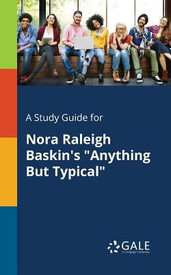 A Study Guide for Nora Raleigh Baskin's Anything But Typical by Gale, Cengage Learning
