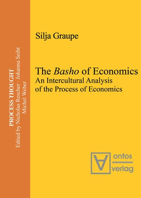 The Basho of Economics: An Intercultural Analysis of the Process of Economics. Translated and Introduced by Roger Gathman by Graupe, Silja