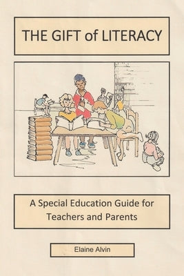 The Gift of Literacy: A Special Education Guide for Teachers and Parents by Alvin, Elaine