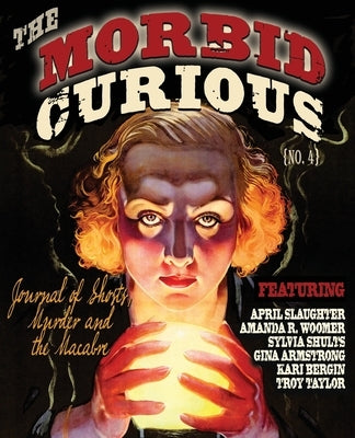 Morbid Curious 4: The Journal of Ghosts, Murder, and the Macabre by Slaughter, April