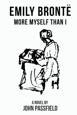 Emily Brontë: More Myself Than I by Passfield