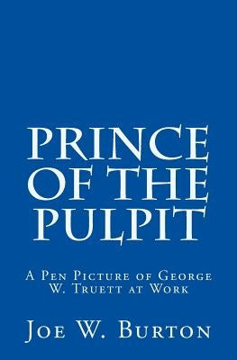 Prince of the Pulpit: A Pen Picture of George W. Truett at Work by Burton, Joe W.