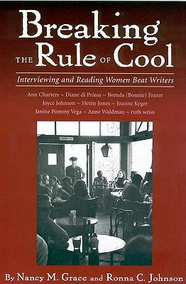Breaking the Rule of Cool: Interviewing and Reading Women Beat Writers by Grace, Nancy M.