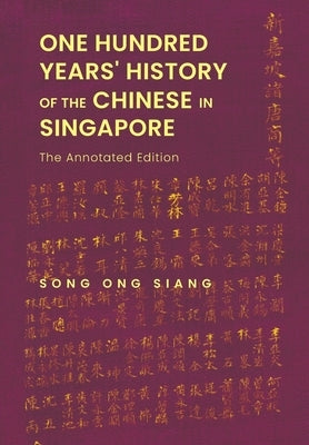 One Hundred Years' History of the Chinese in Singapore: The Annotated Edition by Song, Ong Siang
