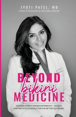 Beyond Bikini Medicine: Diseases Affect Women Differently - How to Partner with Your Doctor for Better Outcomes by Patel, Jyoti