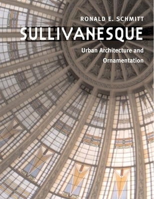 Sullivanesque: Urban Architecture and Ornamentation by Schmitt, Ronald E.