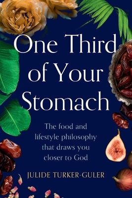 One Third of Your Stomach: The food and lifestyle philosophy that draws you closer to God by Turker-Guler, Julide