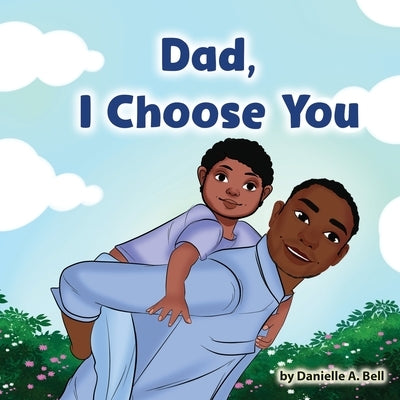 Dad, I Choose You by Bell, Danielle A.