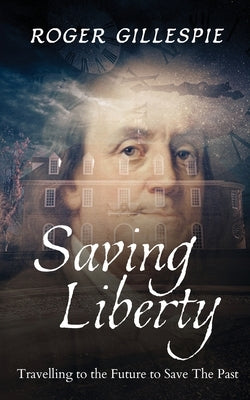 Saving Liberty: A Franklin In Time Series by Gillespie, Roger