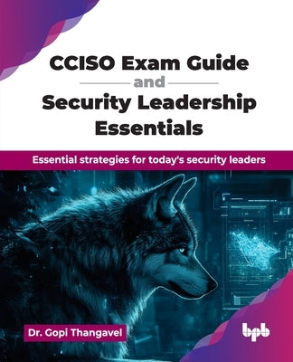 CCISO Exam Guide and Security Leadership Essentials: Essential strategies for today's security leaders (English Edition) by Thangavel, Gopi