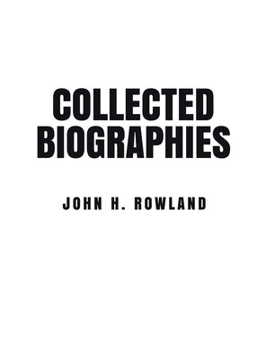 Collected Biographies by Rowland, John H.