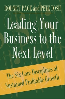 Leading Your Business to the Next Level: The Six Core Disciplines of Sustained Profitable Growth by Page, Rodney