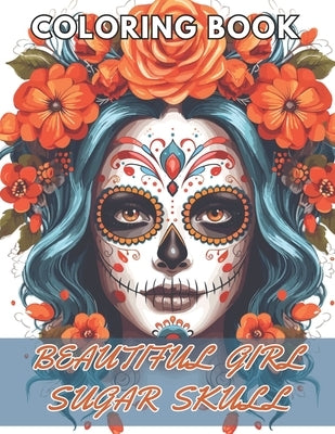 Beautiful Girl Sugar Skull Coloring Book for Adults: High Quality +100 Beautiful Designs by Behrens, Conny